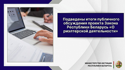 Подведены итоги публичного обсуждения проекта Закона Республики Беларусь «О риэлтерской деятельности»