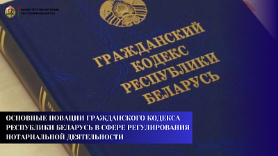 Основные новации Гражданского кодекса Республики Беларусь  в сфере регулирования нотариальной деятельности